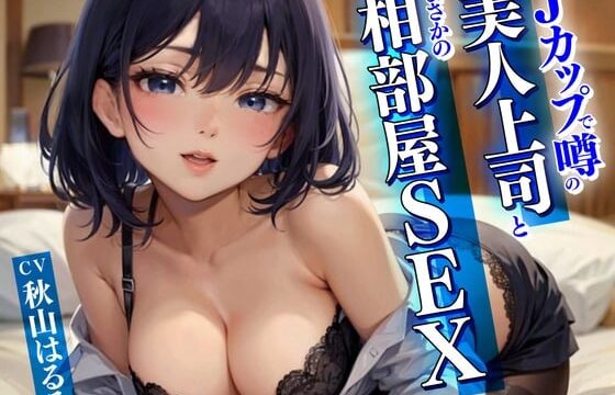 【简体中文版】没想到会与据说是J罩杯的美女上司待在同个房间做爱〜在出差目的地的酒店进行内射性指导〜